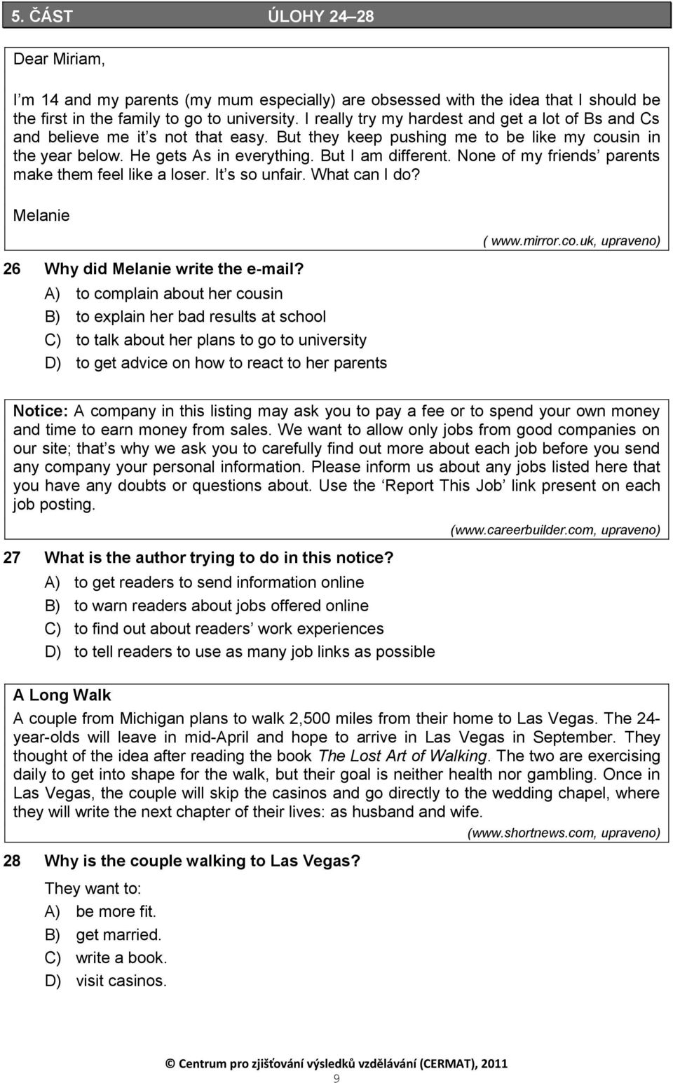 None of my friends parents make them feel like a loser. It s so unfair. What can I do? Melanie 26 Why did Melanie write the e-mail?