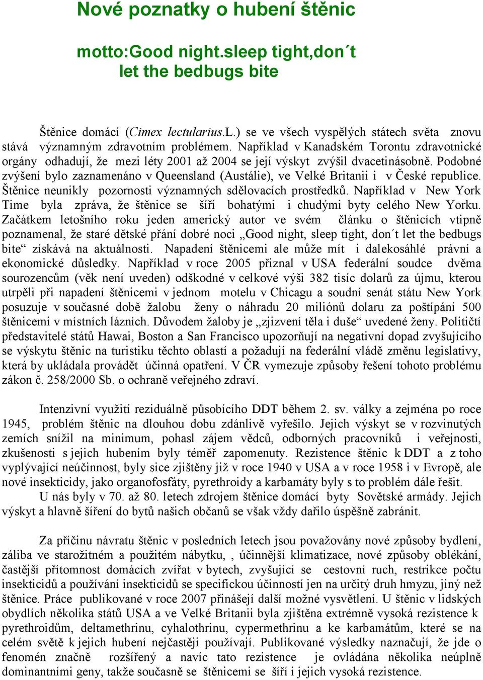 Podobné zvýšení bylo zaznamenáno v Queensland (Austálie), ve Velké Britanii i v České republice. Štěnice neunikly pozornosti významných sdělovacích prostředků.