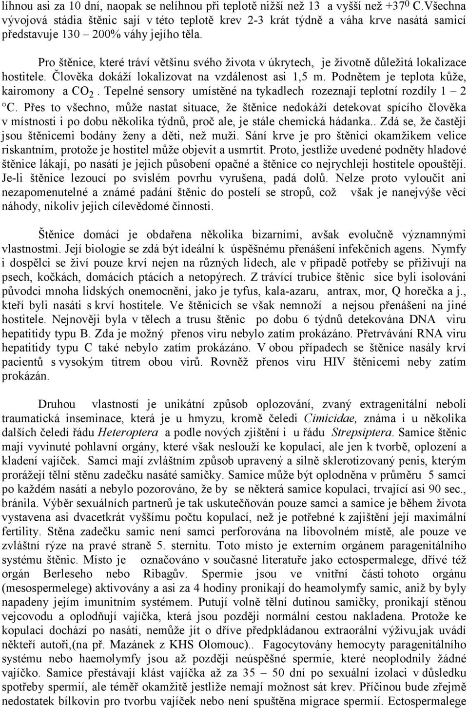 Pro štěnice, které tráví většinu svého života v úkrytech, je životně důležitá lokalizace hostitele. Člověka dokáží lokalizovat na vzdálenost asi 1,5 m. Podnětem je teplota kůže, kairomony a CO 2.