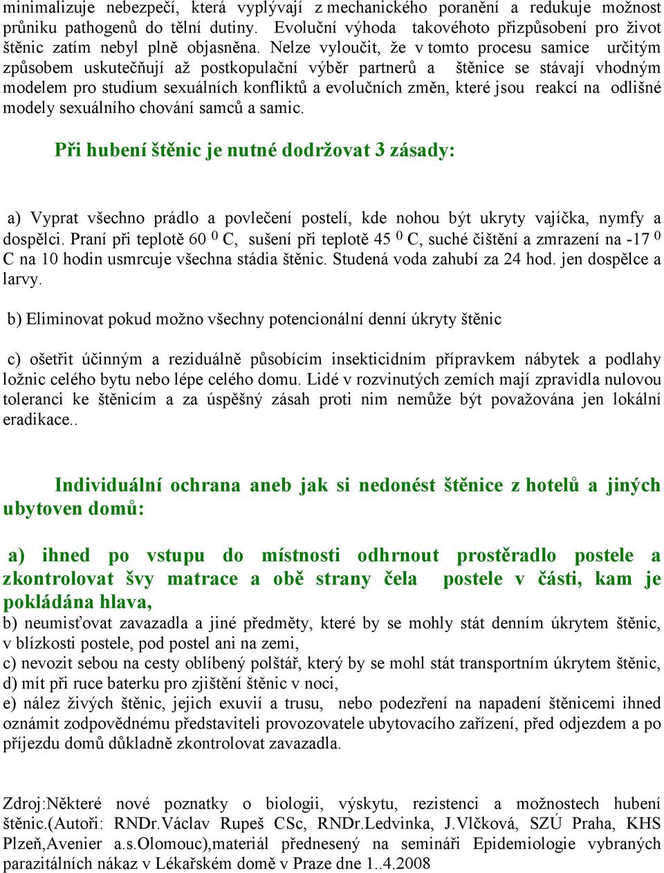 Nelze vyloučit, že v tomto procesu samice určitým způsobem uskutečňují až postkopulační výběr partnerů a štěnice se stávají vhodným modelem pro studium sexuálních konfliktů a evolučních změn, které