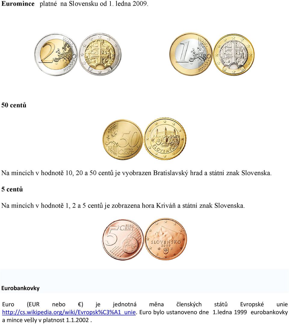 5 centů Na mincích v hodnotě 1, 2 a 5 centů je zobrazena hora Kriváň a státní znak Slovenska.