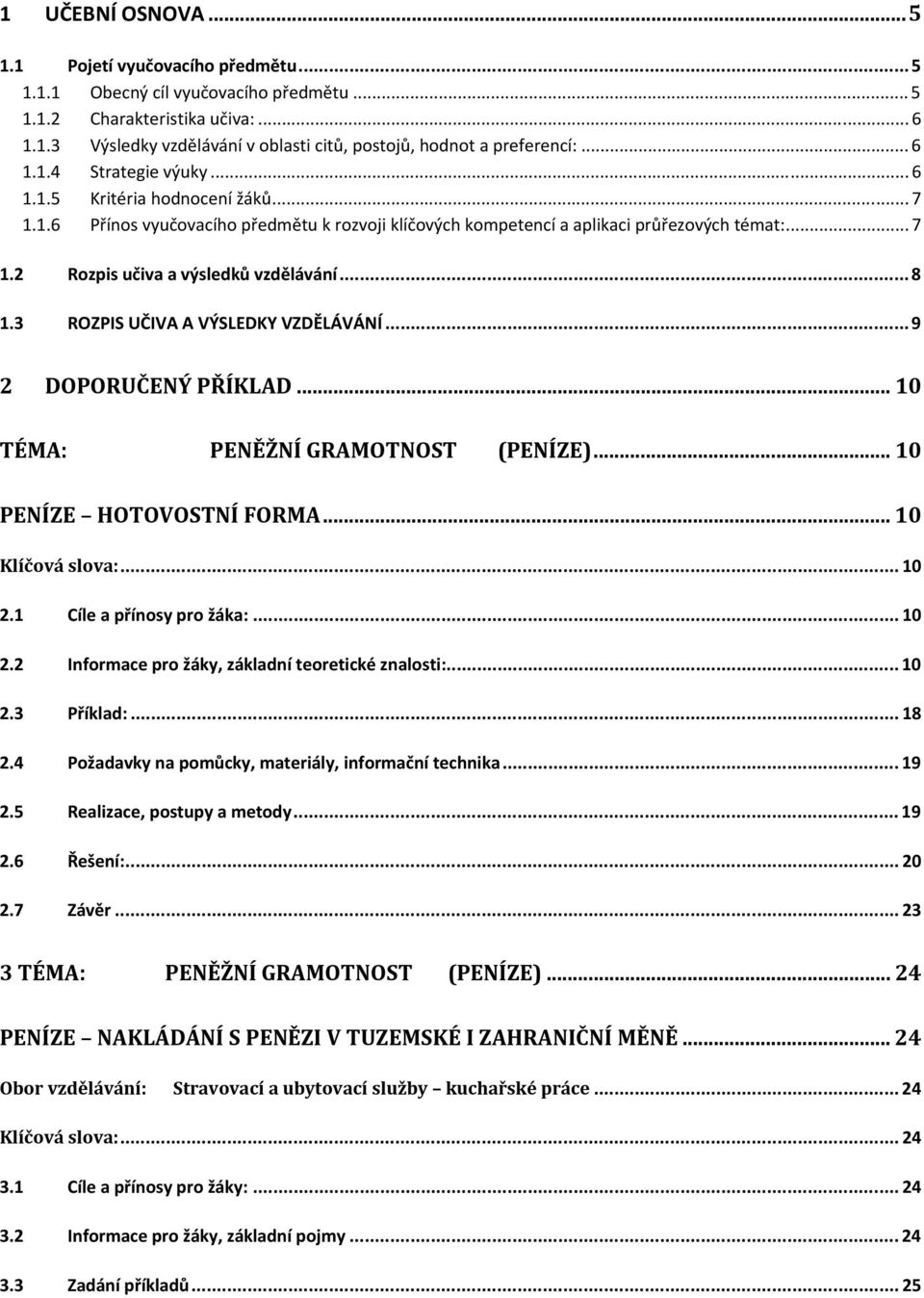 ..8 1.3 ROZPIS UČIVA A VÝSLEDKY VZDĚLÁVÁNÍ...9 2 DOPORUČENÝ PŘÍKLAD... 10 TÉMA: PENĚŽNÍ GRAMOTNOST (PENÍZE)... 10 PENÍZE HOTOVOSTNÍ FORMA... 10 Klíčová slova:... 10 2.