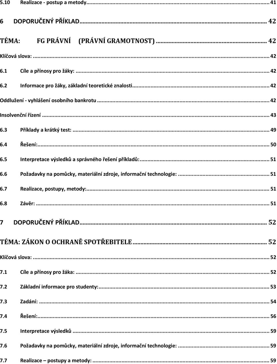 6 Požadavky na pomůcky, materiální zdroje, informační technologie:... 51 6.7 Realizace, postupy, metody:... 51 6.8 Závěr:... 51 7 DOPORUČENÝ PŘÍKLAD... 52 TÉMA: ZÁKON O OCHRANĚ SPOTŘEBITELE.