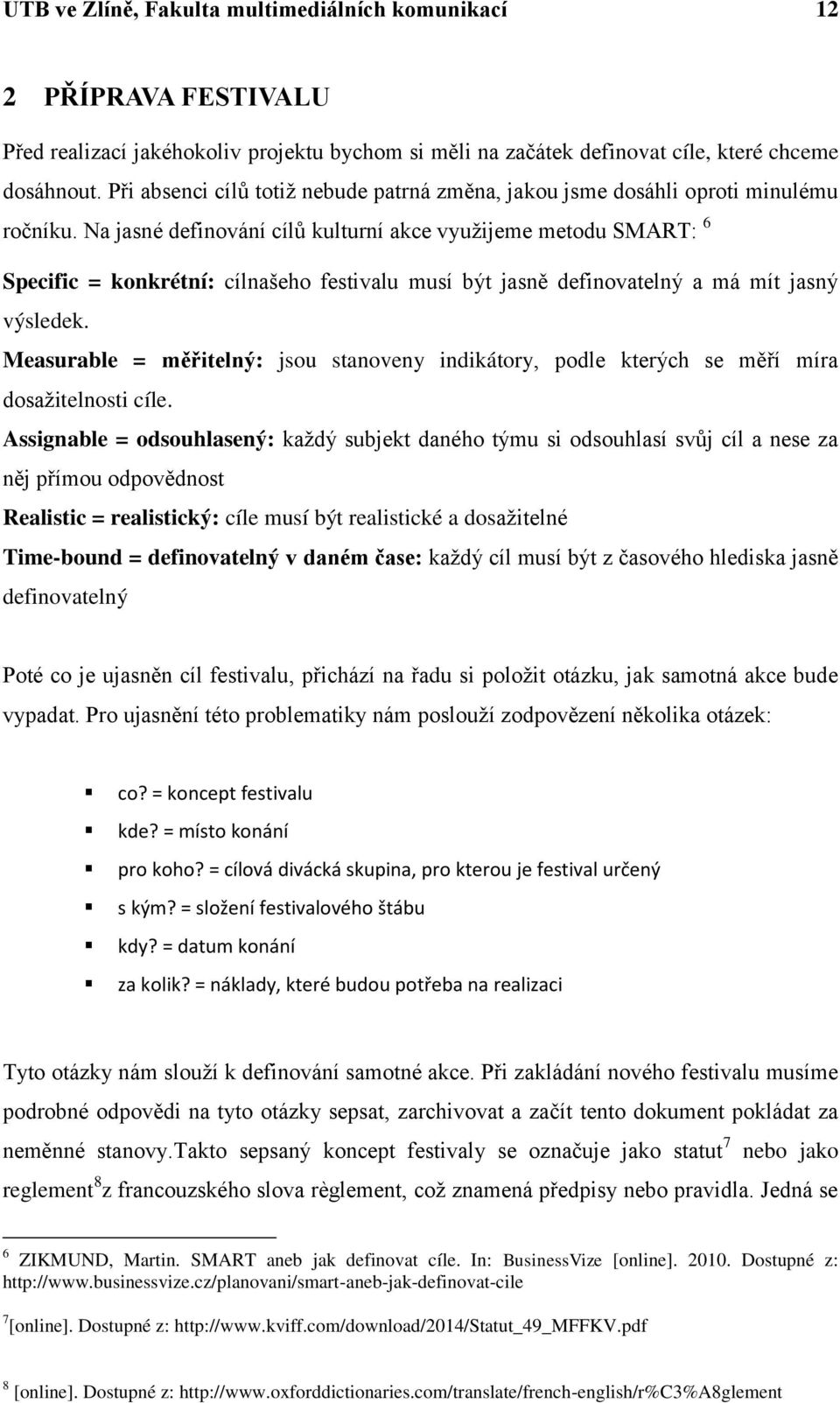 Na jasné definování cílů kulturní akce využijeme metodu SMART: 6 Specific = konkrétní: cílnašeho festivalu musí být jasně definovatelný a má mít jasný výsledek.