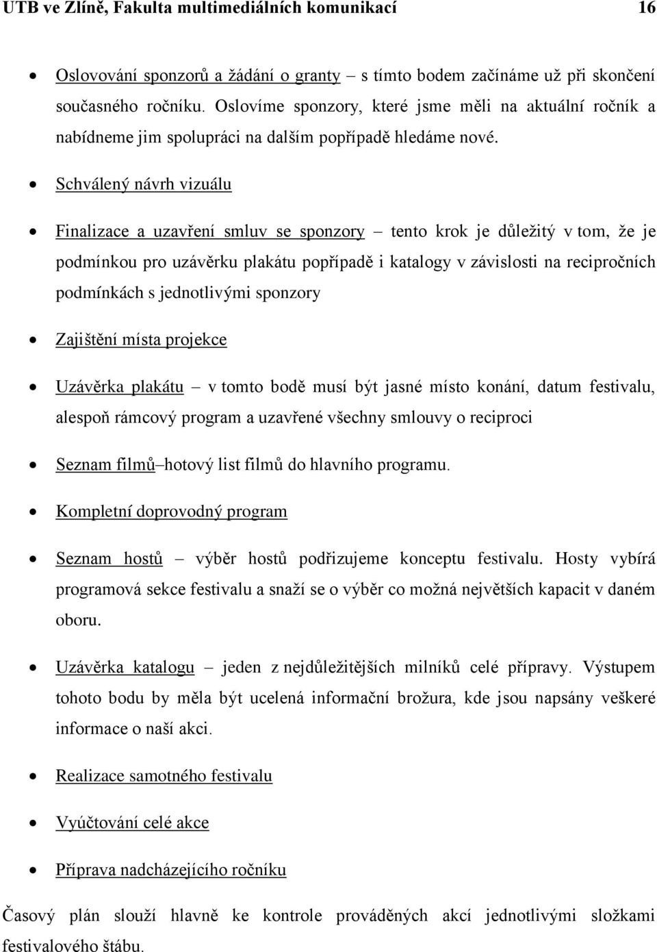 Schválený návrh vizuálu Finalizace a uzavření smluv se sponzory tento krok je důležitý v tom, že je podmínkou pro uzávěrku plakátu popřípadě i katalogy v závislosti na recipročních podmínkách s