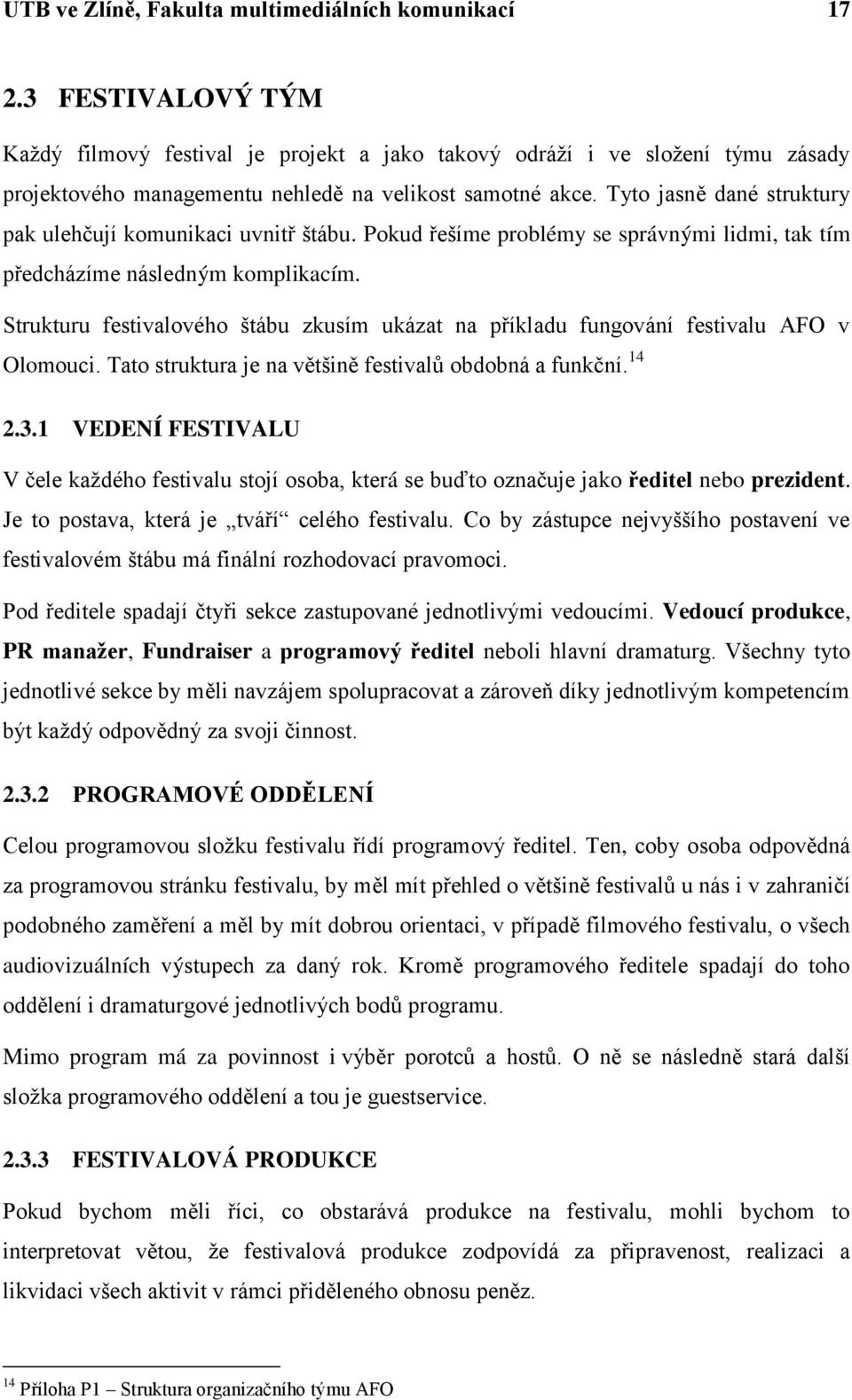 Tyto jasně dané struktury pak ulehčují komunikaci uvnitř štábu. Pokud řešíme problémy se správnými lidmi, tak tím předcházíme následným komplikacím.