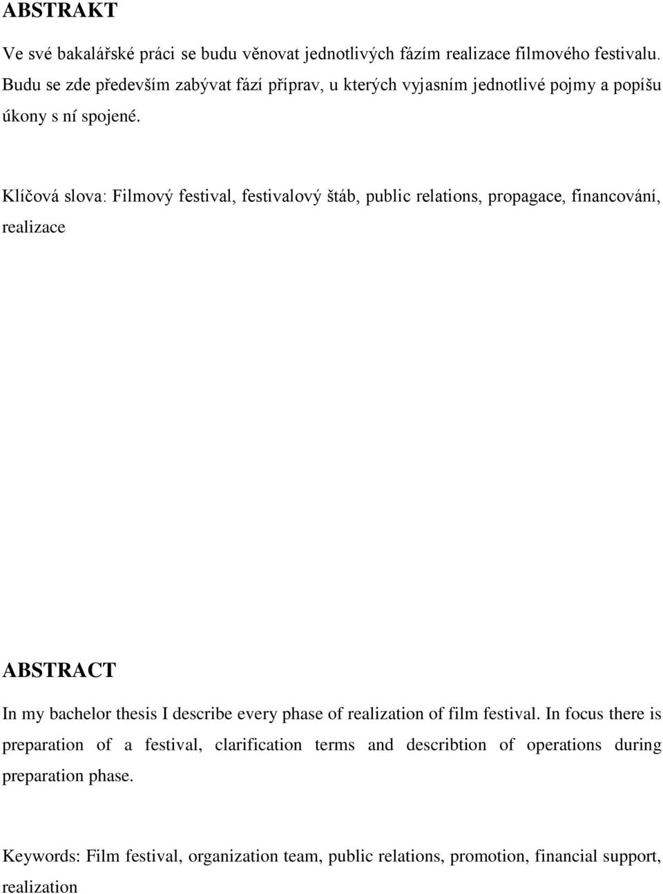 Klíčová slova: Filmový festival, festivalový štáb, public relations, propagace, financování, realizace ABSTRACT In my bachelor thesis I describe every phase of