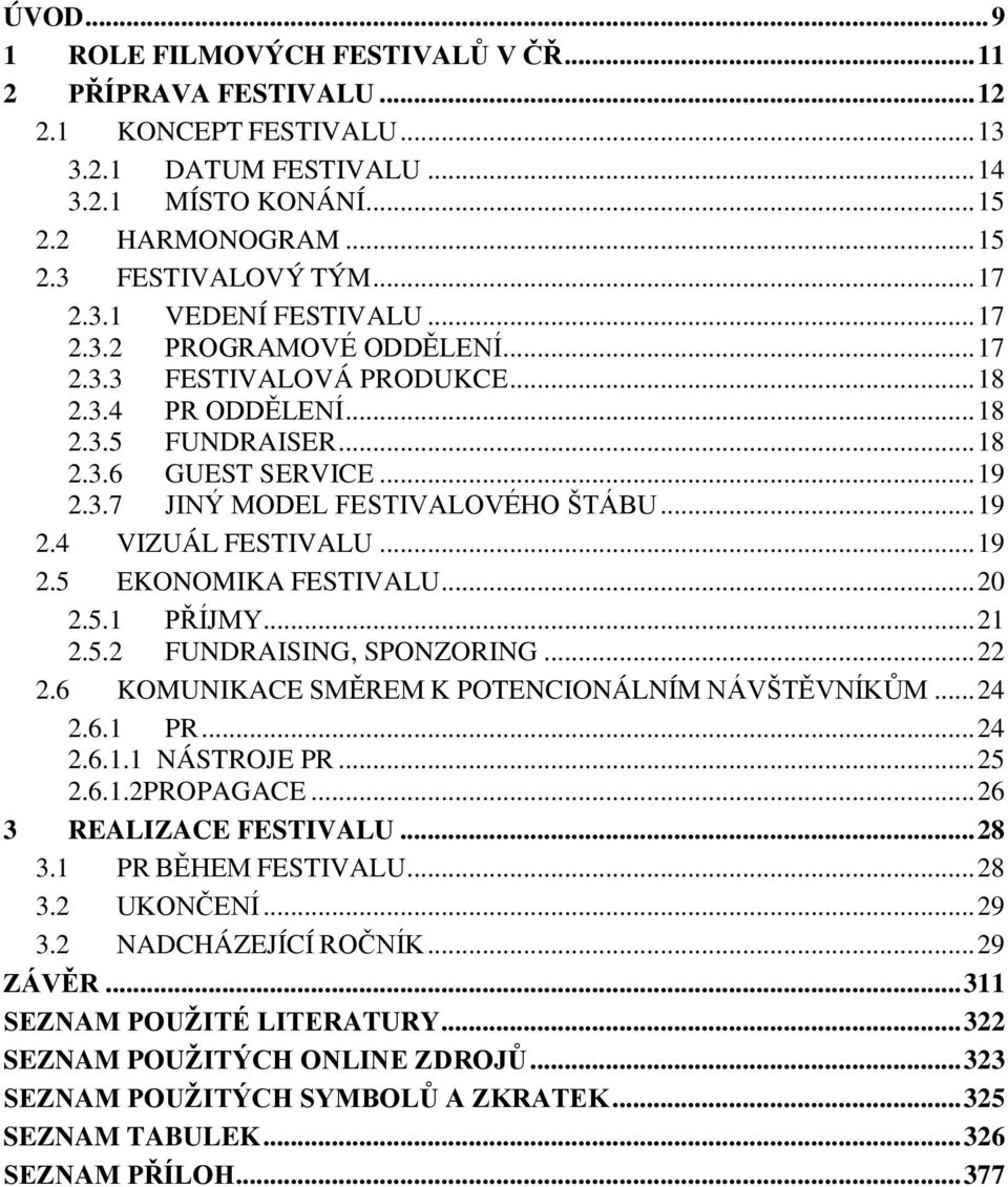 .. 19 2.3.7 JINÝ MODEL FESTIVALOVÉHO ŠTÁBU... 19 2.4 VIZUÁL FESTIVALU... 19 2.5 EKONOMIKA FESTIVALU... 20 2.5.1 PŘÍJMY... 21 2.5.2 FUNDRAISING, SPONZORING... 22 2.