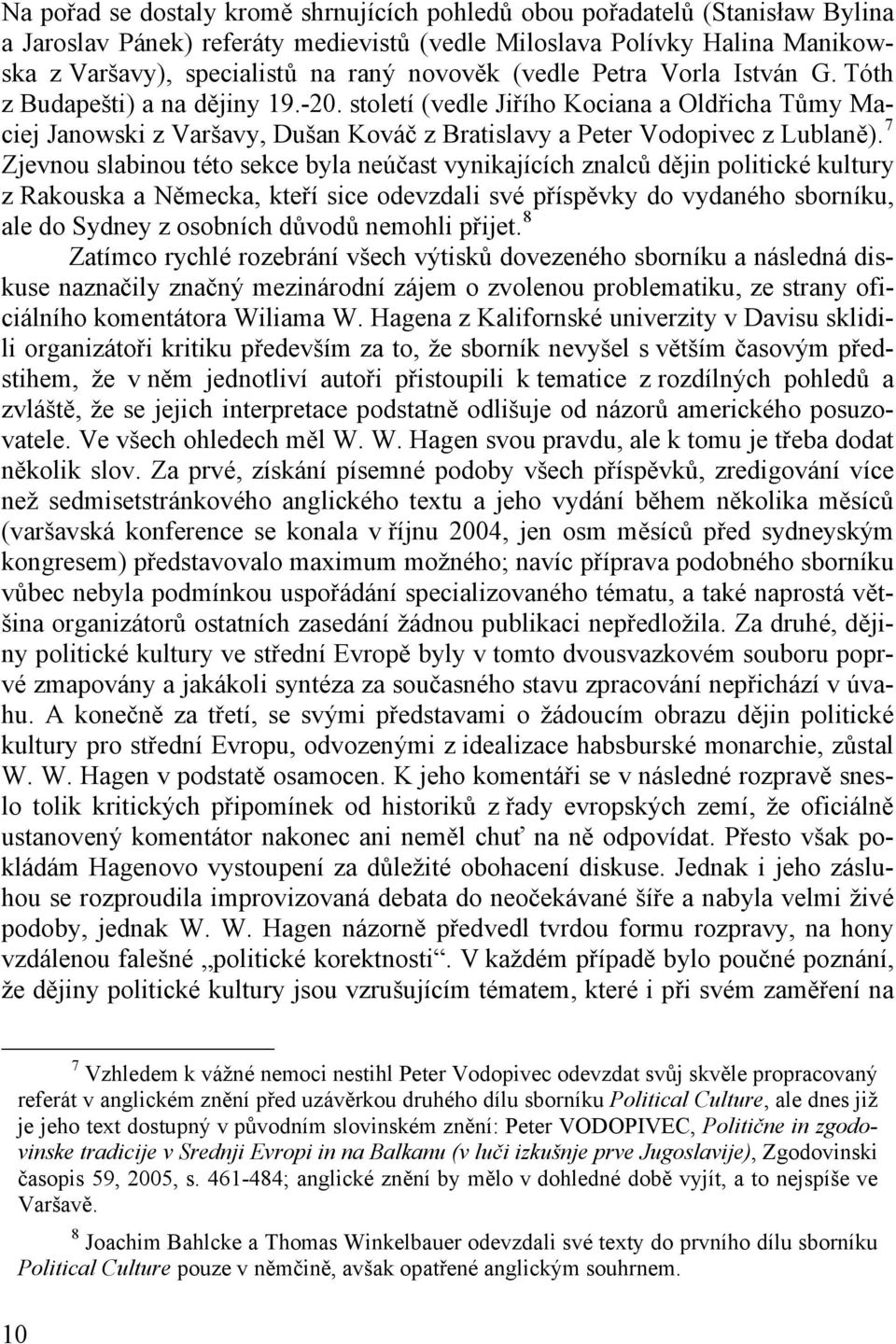 století (vedle Jiřího Kociana a Oldřicha Tůmy Maciej Janowski z Varšavy, Dušan Kováč z Bratislavy a Peter Vodopivec z Lublaně).