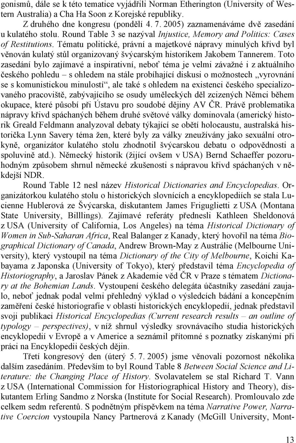 Tématu politické, právní a majetkové nápravy minulých křivd byl věnován kulatý stůl organizovaný švýcarským historikem Jakobem Tannerem.