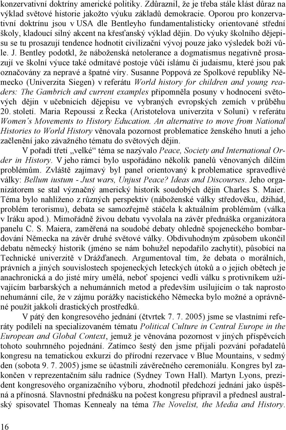 Do výuky školního dějepisu se tu prosazují tendence hodnotit civilizační vývoj pouze jako výsledek boží vůle. J.