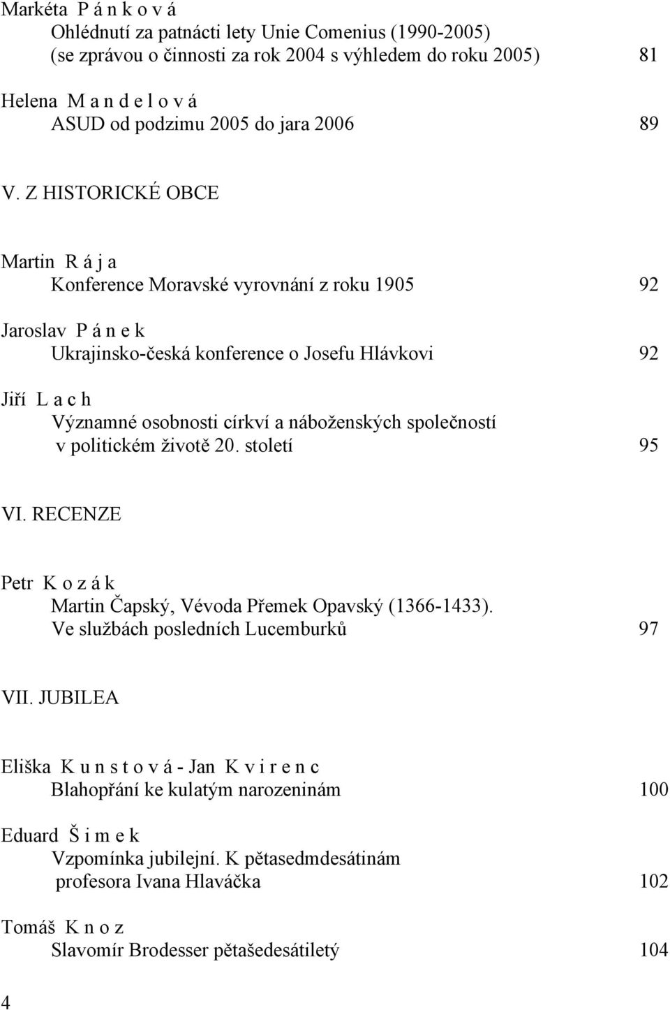 náboženských společností v politickém životě 20. století 95 VI. RECENZE Petr K o z á k Martin Čapský, Vévoda Přemek Opavský (1366-1433). Ve službách posledních Lucemburků 97 VII.