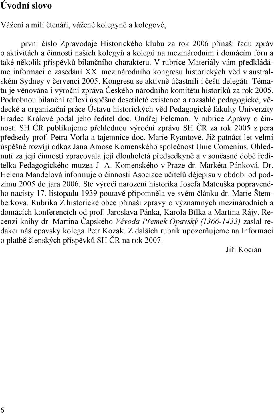 mezinárodního kongresu historických věd v australském Sydney v červenci 2005. Kongresu se aktivně účastnili i čeští delegáti.