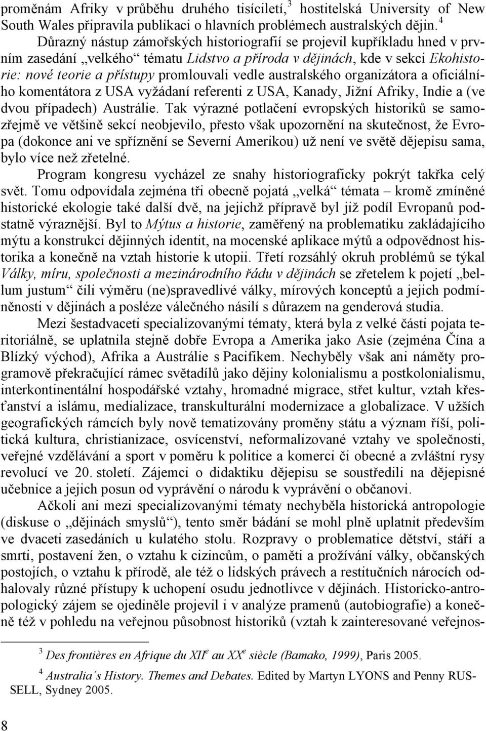 australského organizátora a oficiálního komentátora z USA vyžádaní referenti z USA, Kanady, Jižní Afriky, Indie a (ve dvou případech) Austrálie.