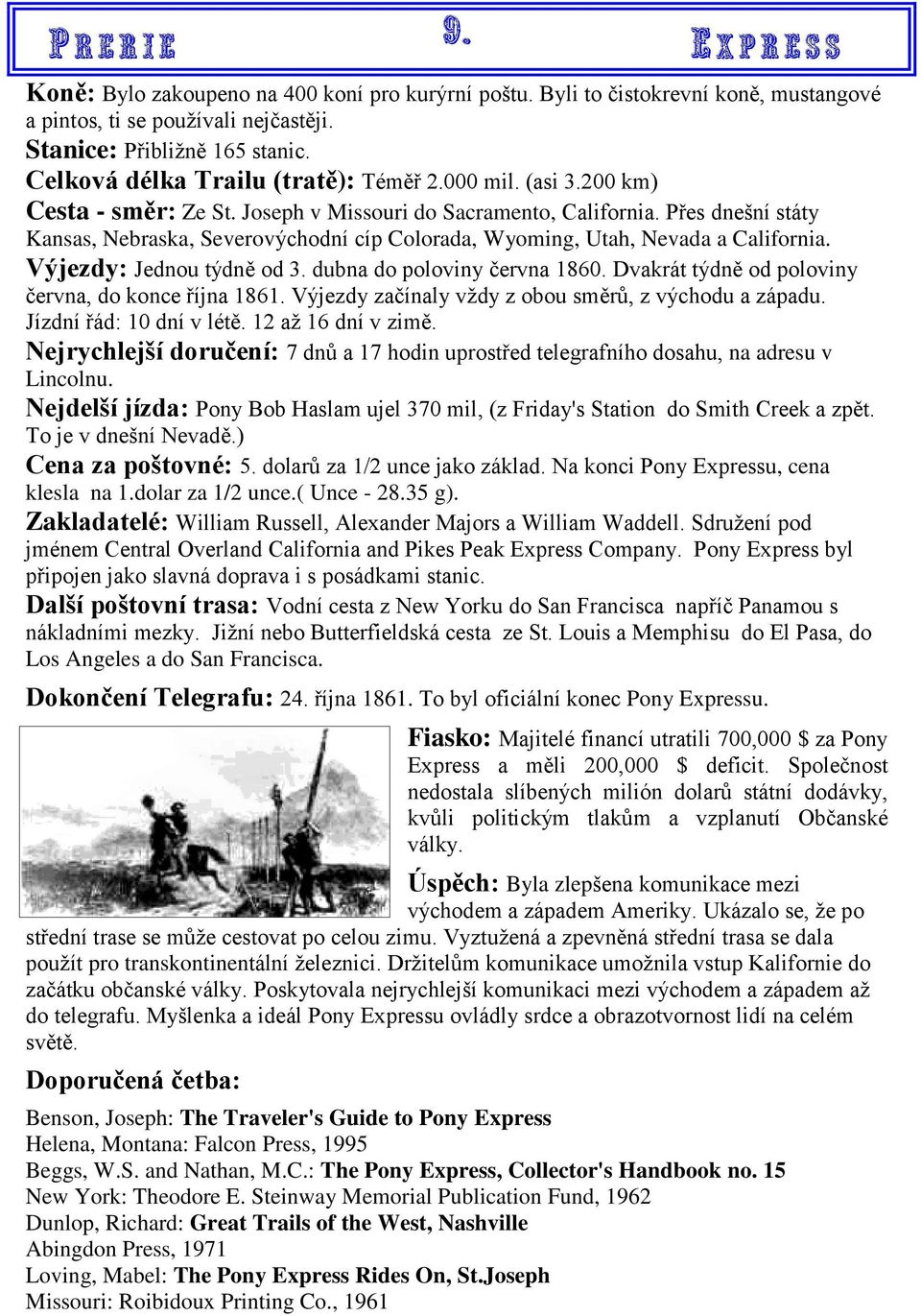 Výjezdy: Jednou týdně od 3. dubna do poloviny června 1860. Dvakrát týdně od poloviny června, do konce října 1861. Výjezdy začínaly vždy z obou směrů, z východu a západu. Jízdní řád: 10 dní v létě.