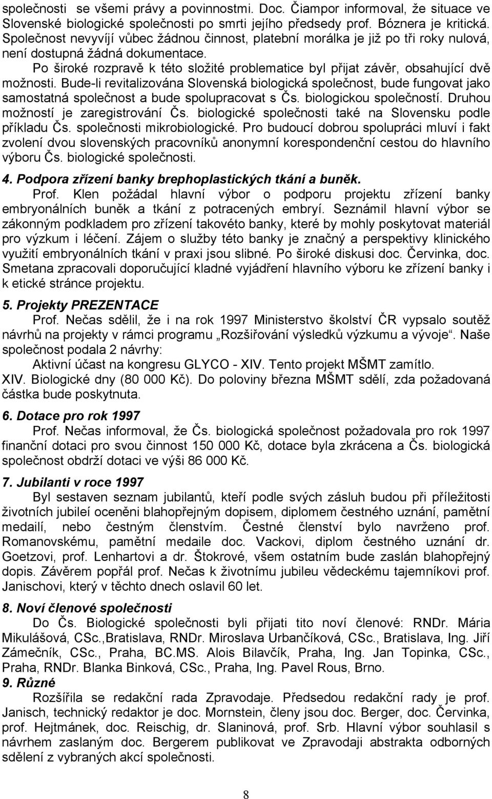 Po široké rozpravě k této složité problematice byl přijat závěr, obsahující dvě možnosti.