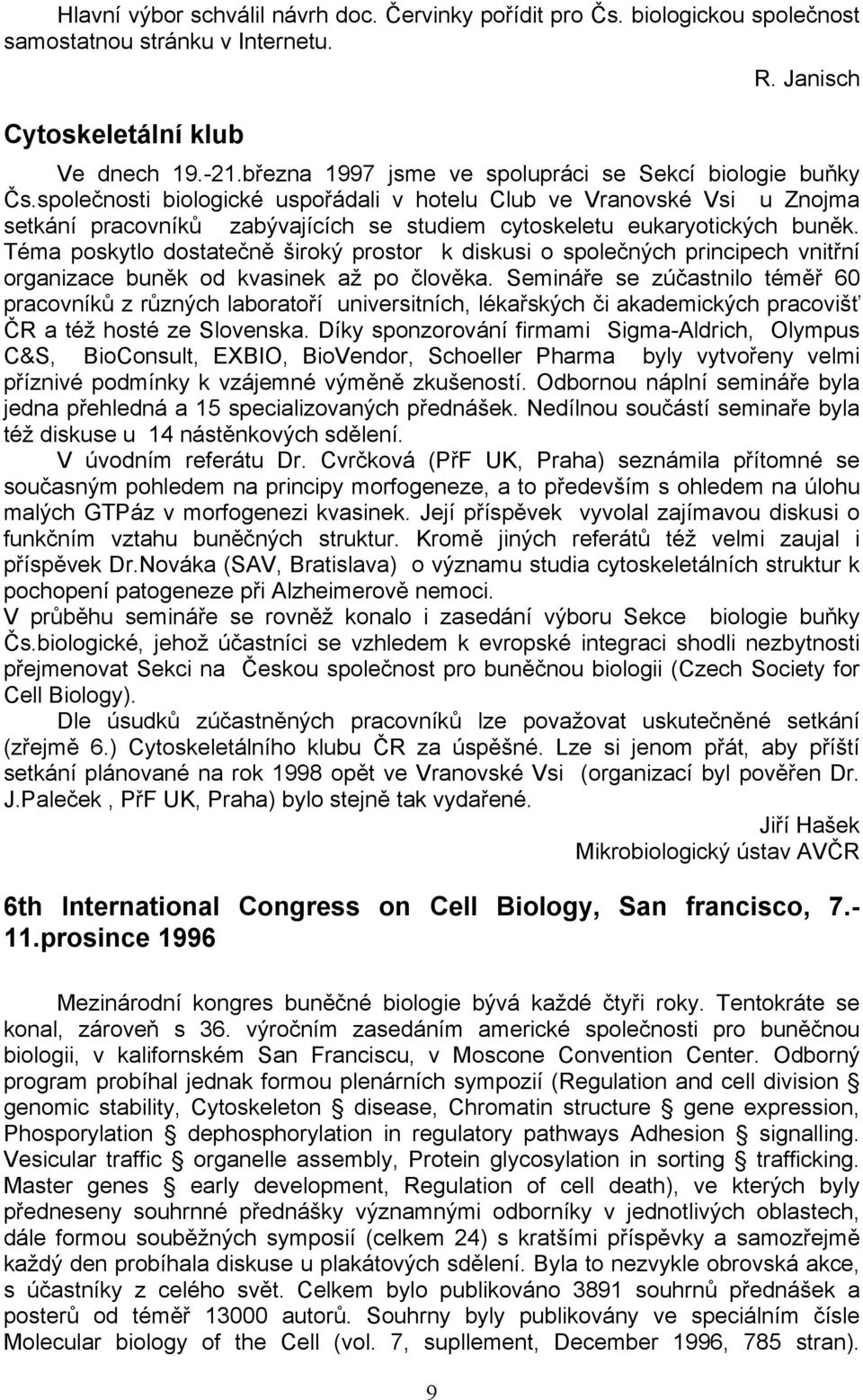 společnosti biologické uspořádali v hotelu Club ve Vranovské Vsi u Znojma setkání pracovníků zabývajících se studiem cytoskeletu eukaryotických buněk.