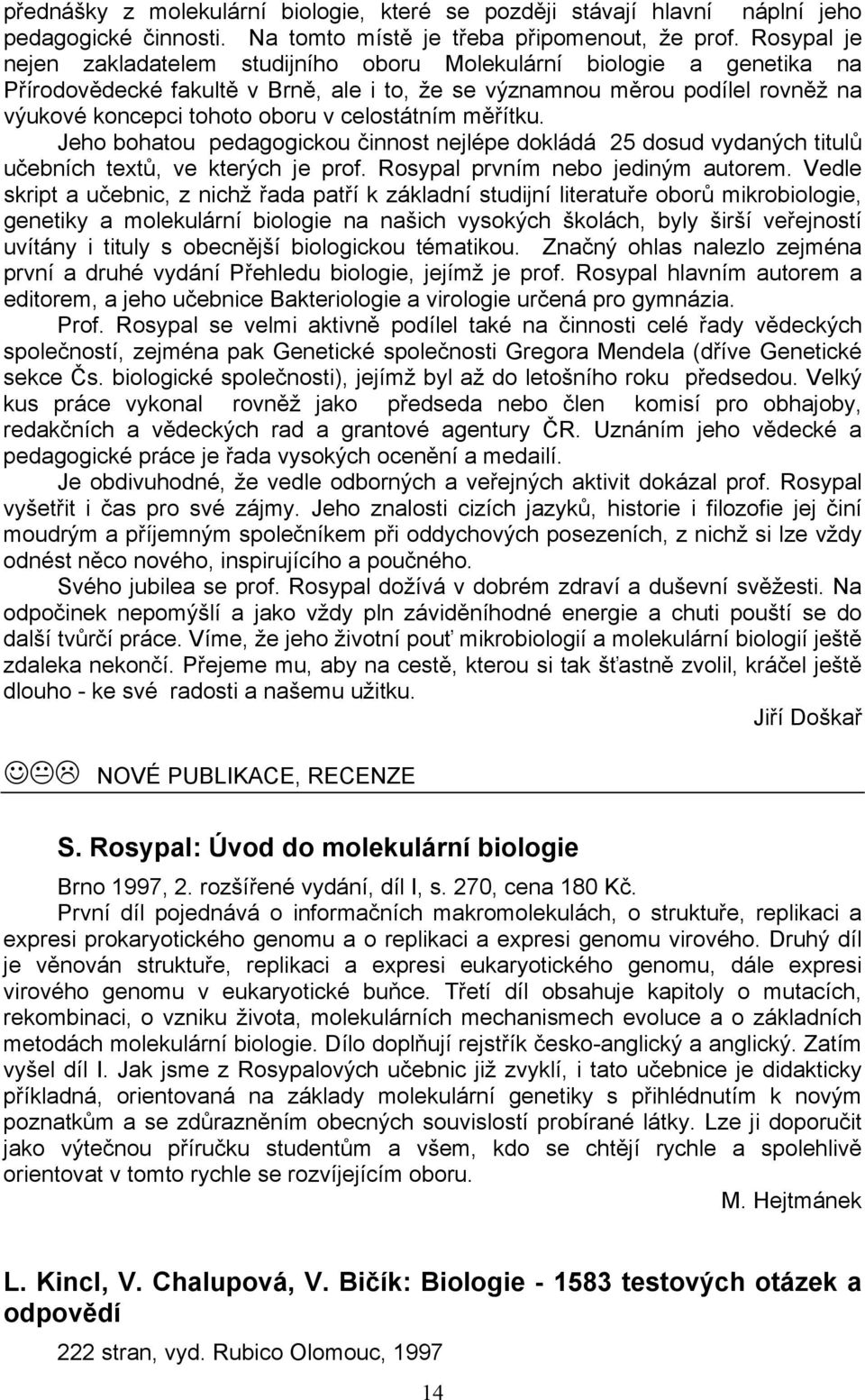 celostátním měřítku. Jeho bohatou pedagogickou činnost nejlépe dokládá 25 dosud vydaných titulů učebních textů, ve kterých je prof. Rosypal prvním nebo jediným autorem.