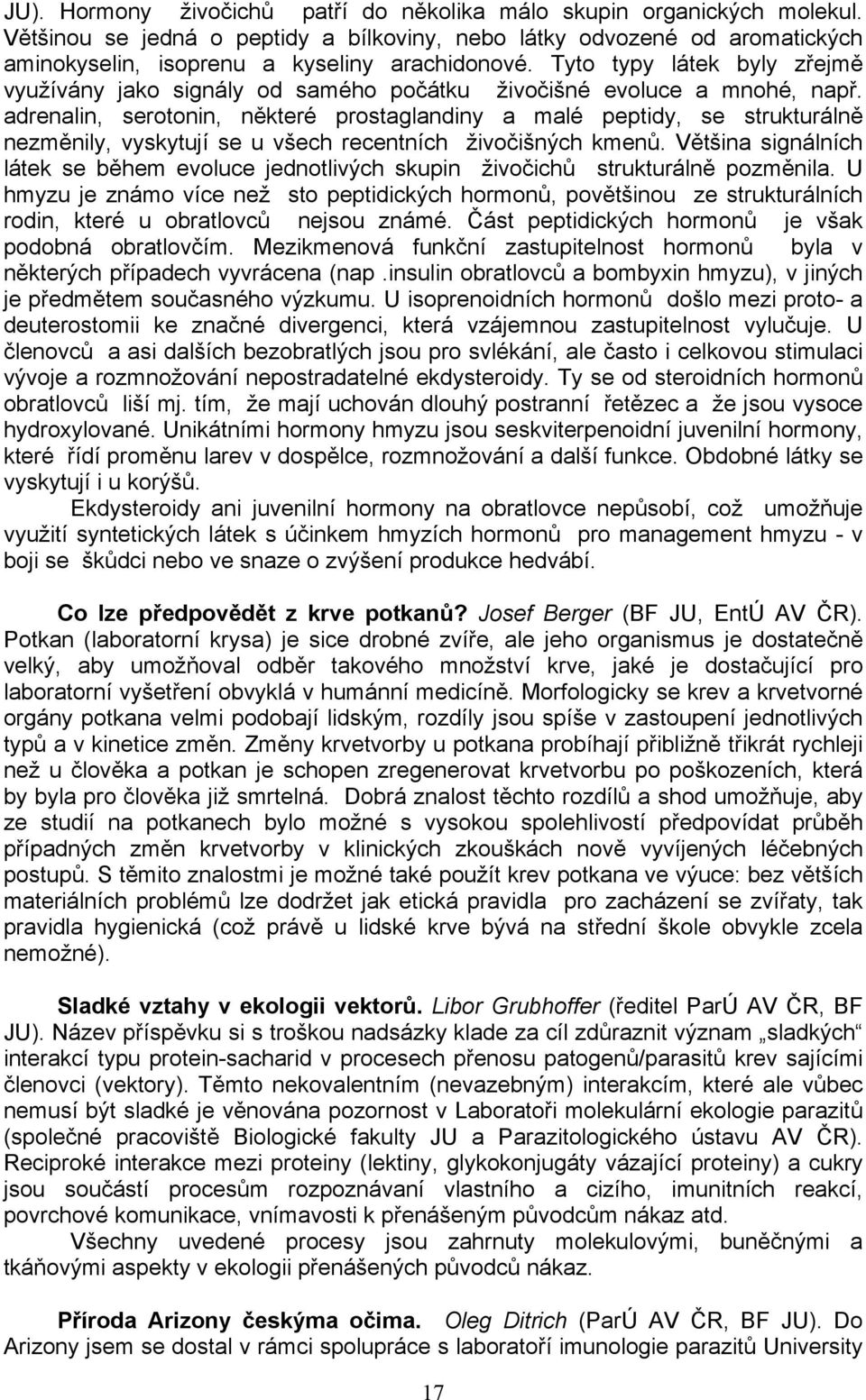 adrenalin, serotonin, některé prostaglandiny a malé peptidy, se strukturálně nezměnily, vyskytují se u všech recentních živočišných kmenů.