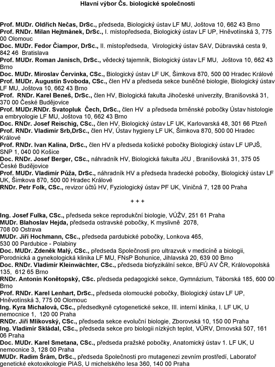 , vědecký tajemník, Biologický ústav LF MU, Joštova 10, 662 43 Brno Doc. MUDr. Miroslav Červinka, CSc., Biologický ústav LF UK, Šimkova 870, 500 00 Hradec Králové Prof. MUDr. Augustin Svoboda, CSc.