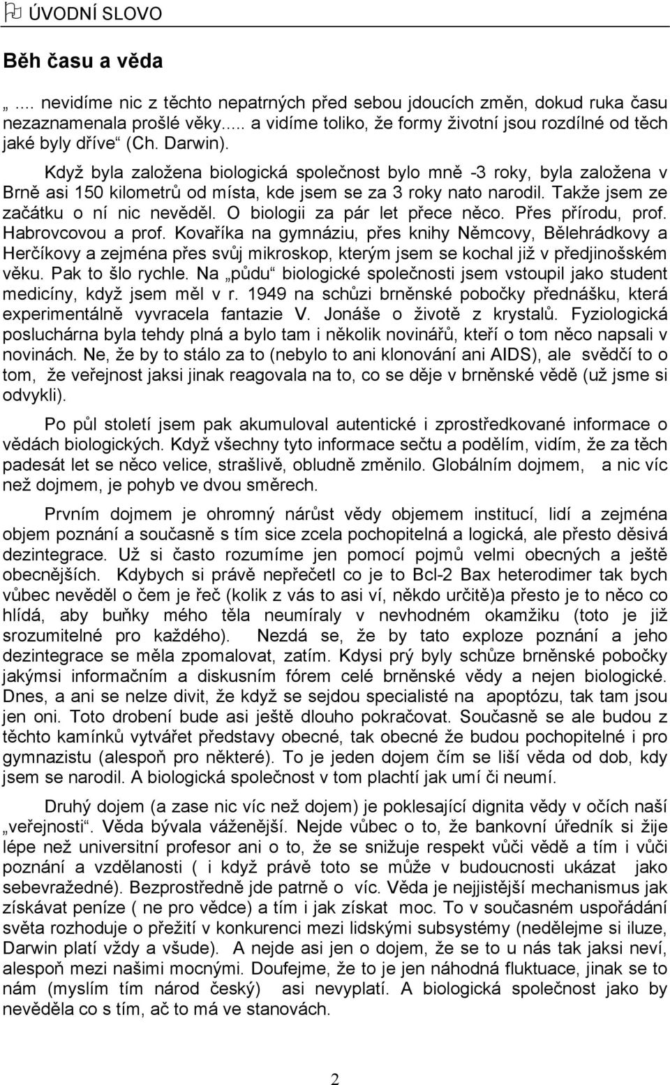 Když byla založena biologická společnost bylo mně -3 roky, byla založena v Brně asi 150 kilometrů od místa, kde jsem se za 3 roky nato narodil. Takže jsem ze začátku o ní nic nevěděl.