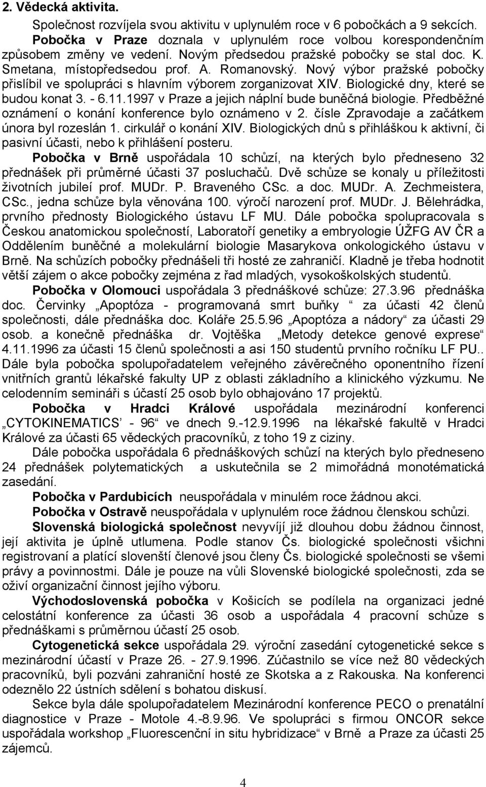 Biologické dny, které se budou konat 3. - 6.11.1997 v Praze a jejich náplní bude buněčná biologie. Předběžné oznámení o konání konference bylo oznámeno v 2.