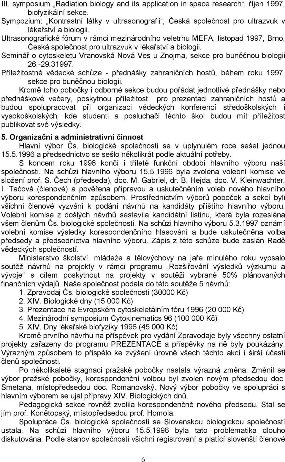 Ultrasonografické fórum v rámci mezinárodního veletrhu MEFA, listopad 1997, Brno, Česká společnost pro ultrazvuk v lékařství a biologii.