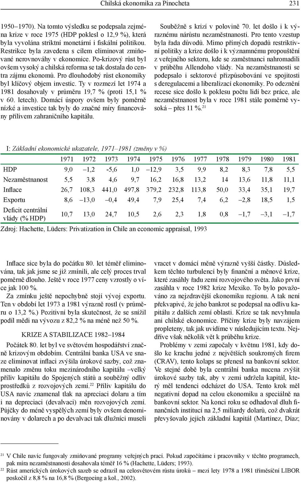 Pro dlouhodobý růst ekonomiky byl klíčový objem investic. Ty v rozmezí let 1974 a 1981 dosahovaly v průměru 19,7 % (proti 15,1 % v 60. letech).