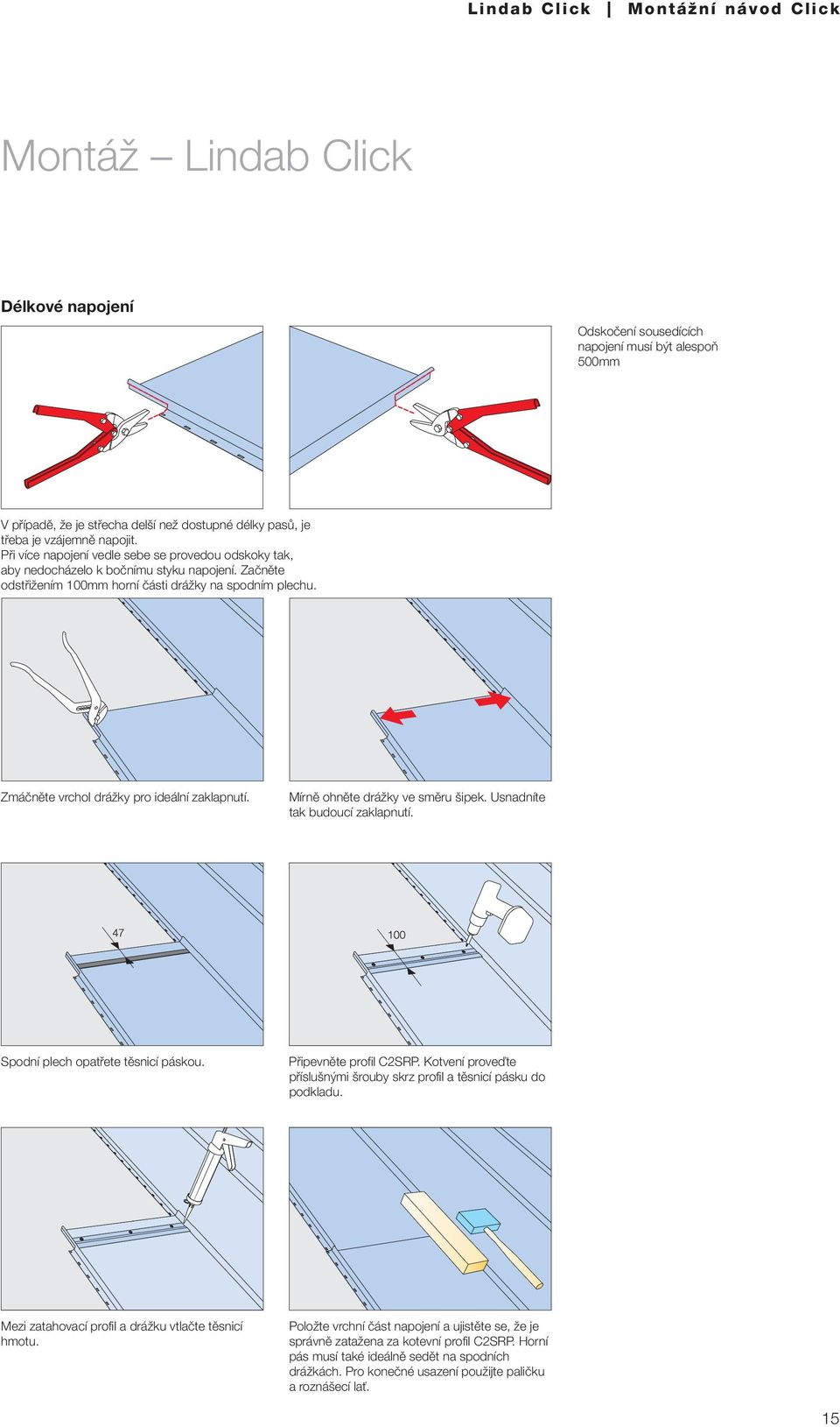 Zmáčněte vrchol drážky pro ideální zaklapnutí. Mírně ohněte drážky ve směru šipek. Usnadníte tak budoucí zaklapnutí. Spodní plech opatřete těsnicí páskou. Připevněte profil C2SRP.
