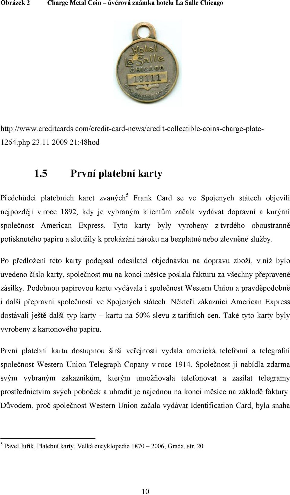 American Express. Tyto karty byly vyrobeny z tvrdého oboustranně potisknutého papíru a slouţily k prokázání nároku na bezplatné nebo zlevněné sluţby.