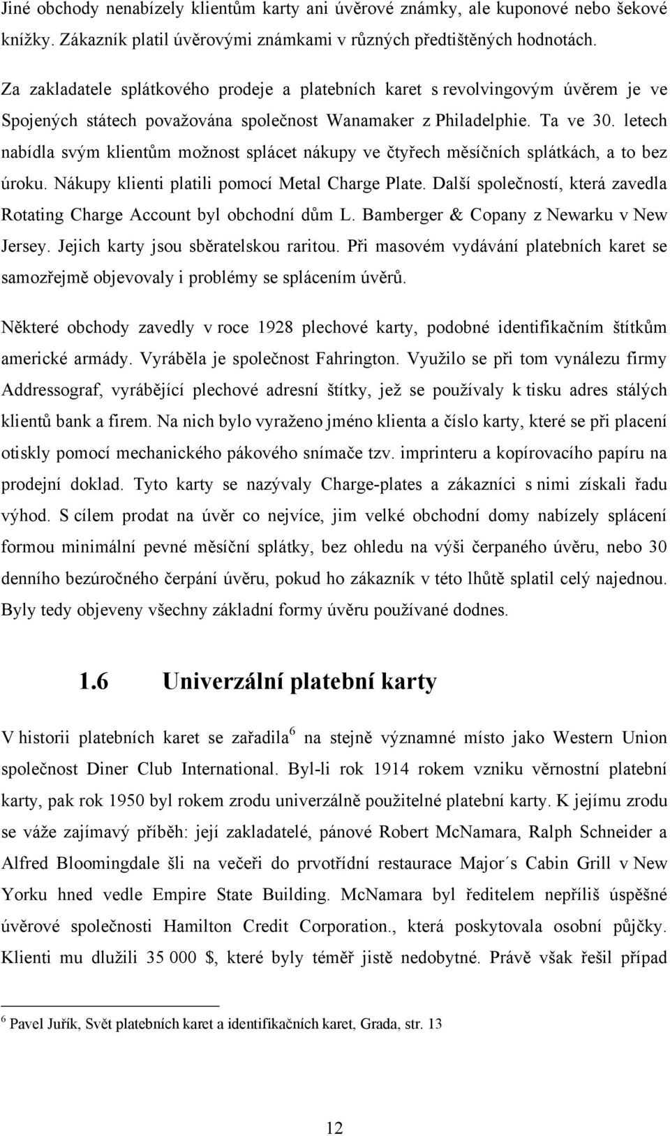 letech nabídla svým klientům moţnost splácet nákupy ve čtyřech měsíčních splátkách, a to bez úroku. Nákupy klienti platili pomocí Metal Charge Plate.