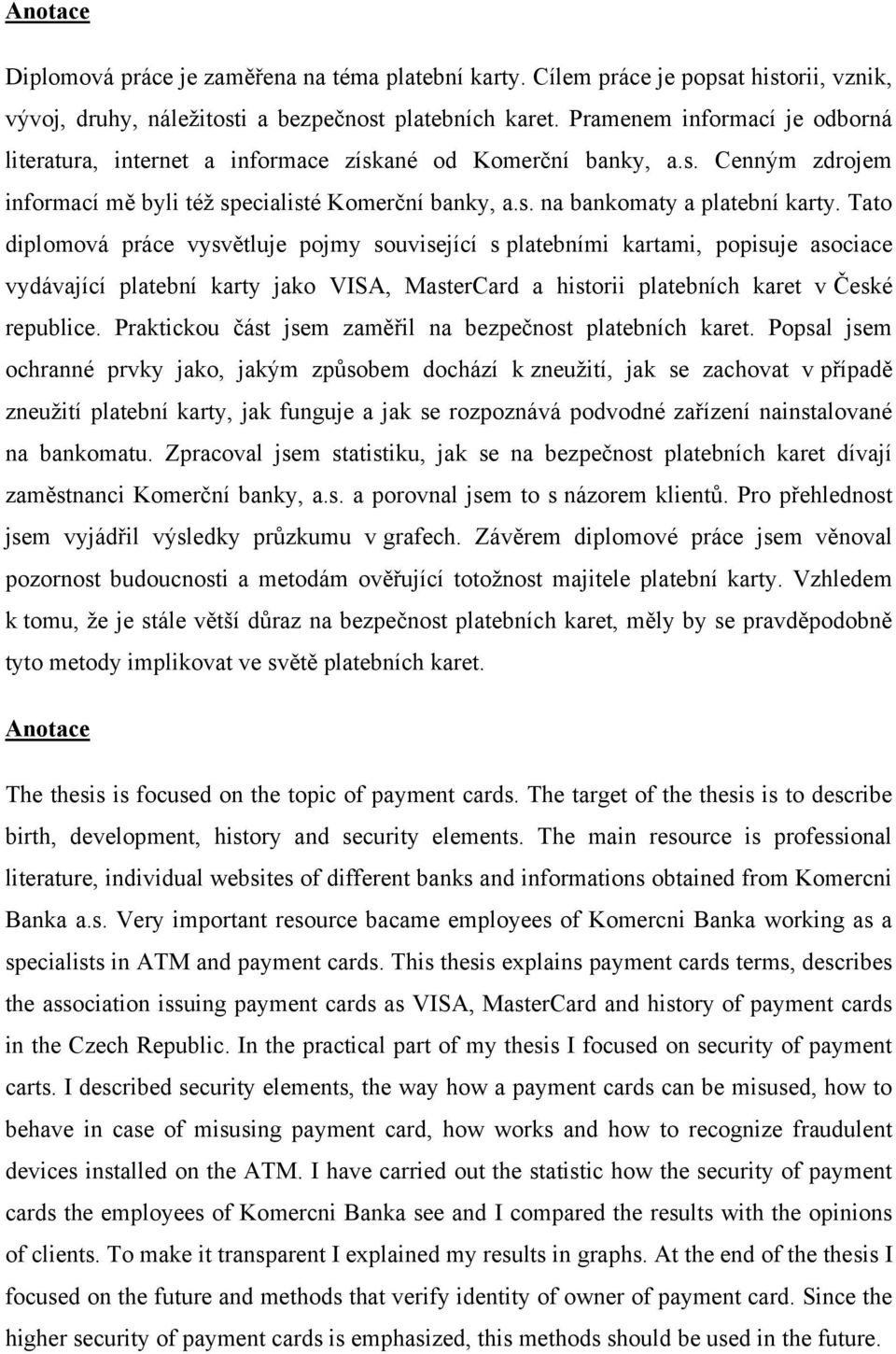 Tato diplomová práce vysvětluje pojmy související s platebními kartami, popisuje asociace vydávající platební karty jako VISA, MasterCard a historii platebních karet v České republice.