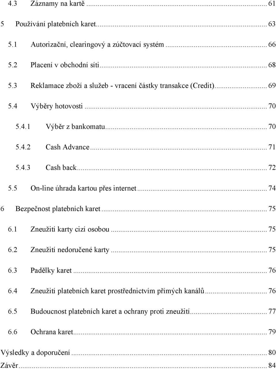 5 On-line úhrada kartou přes internet... 74 6 Bezpečnost platebních karet... 75 6.1 Zneuţití karty cizí osobou... 75 6.2 Zneuţití nedoručené karty... 75 6.3 Padělky karet.