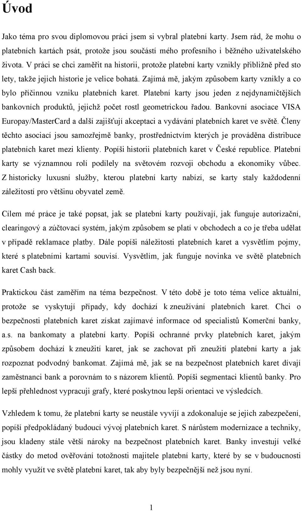 Zajímá mě, jakým způsobem karty vznikly a co bylo příčinnou vzniku platebních karet. Platební karty jsou jeden z nejdynamičtějších bankovních produktů, jejichţ počet rostl geometrickou řadou.