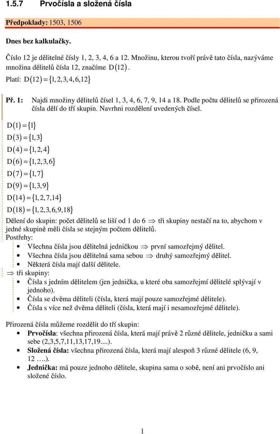 { 1,3} D( ) = { 1,, } D( 6) = { 1,,3,6 } D( 7) = { 1,7} D( 9) = { 1,3,9 } D( 1) = { 1,,7,1} D( 18) = { 1,,3,6,9,18 } Dělení do supin: počet dělitelů se liší od 1 do 6 tři supiny nestačí na to,