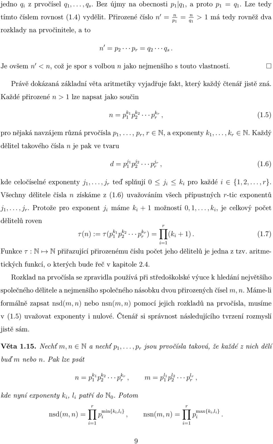 Právě dokázaná základní věta aritmetiky vyjadřuje fakt, který každý čtenář jistě zná. Každé přirozené n > 1 lze napsat jako součin n = p k 1 1 p k 2 2 p kr r, (1.