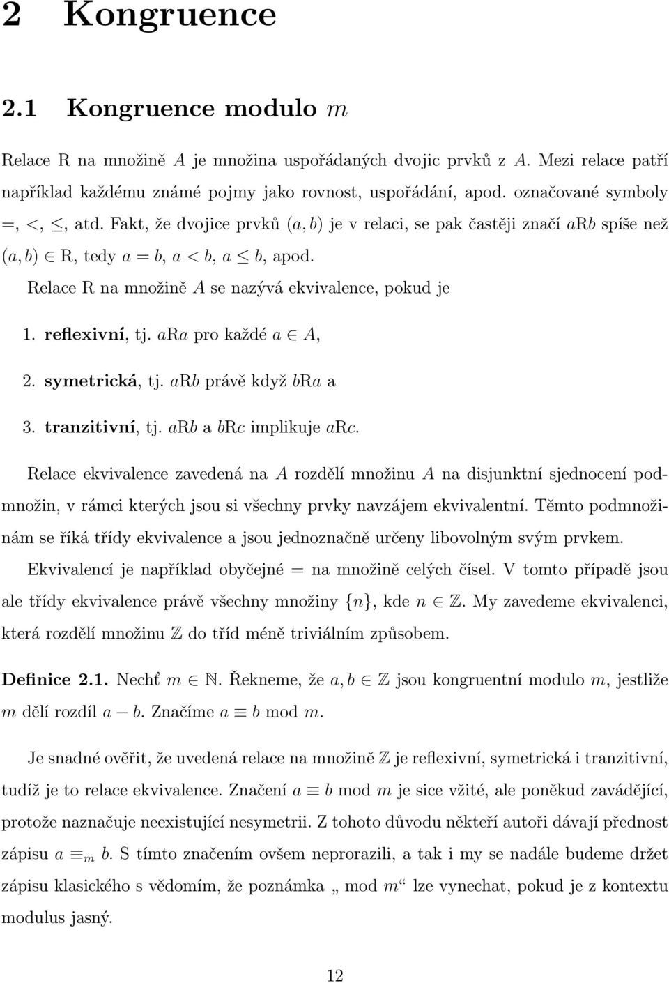 Relace R na množině A se nazývá ekvivalence, pokud je 1. reflexivní, tj. ara pro každé a A, 2. symetrická, tj. arb právě když bra a 3. tranzitivní, tj. arb a brc implikuje arc.