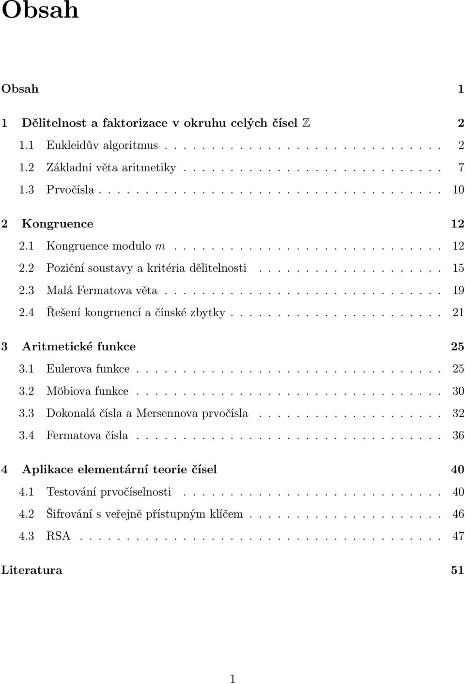 3 Malá Fermatova věta.............................. 19 2.4 Řešení kongruencí a čínské zbytky....................... 21 3 Aritmetické funkce 25 3.1 Eulerova funkce................................. 25 3.2 Möbiova funkce.