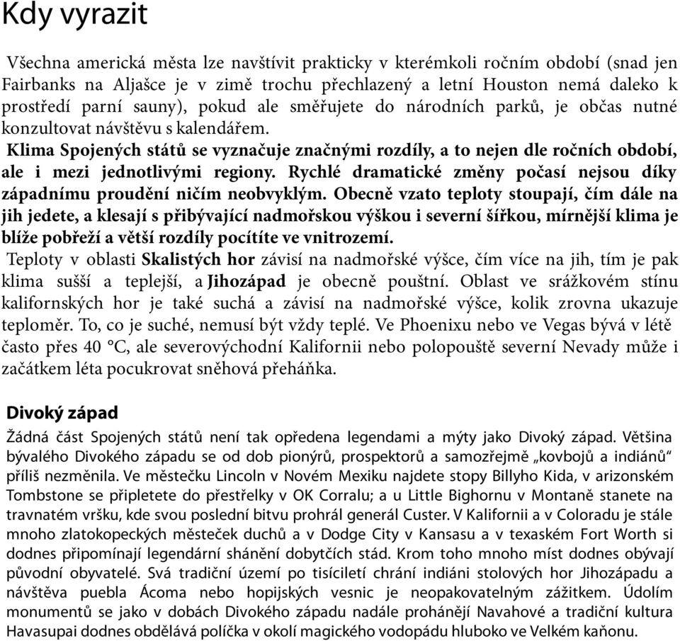 Klima Spojených států se vyznačuje značnými rozdíly, a to nejen dle ročních období, ale i mezi jednotlivými regiony. Rychlé dramatické změny počasí nejsou díky západnímu proudění ničím neobvyklým.