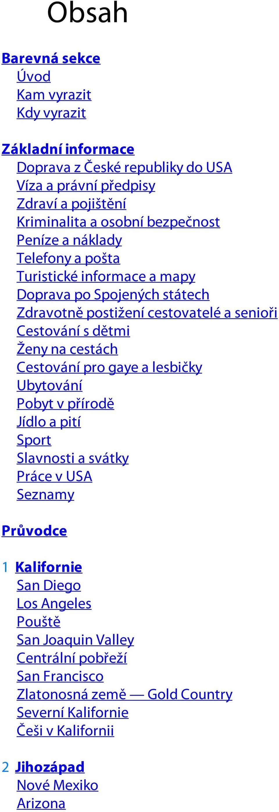 Ženy na cestách Cestování pro gaye a lesbičky Ubytování Pobyt v přírodě Jídlo a pití Sport Slavnosti a svátky Práce v USA Seznamy Průvodce 1 Kalifornie San Diego