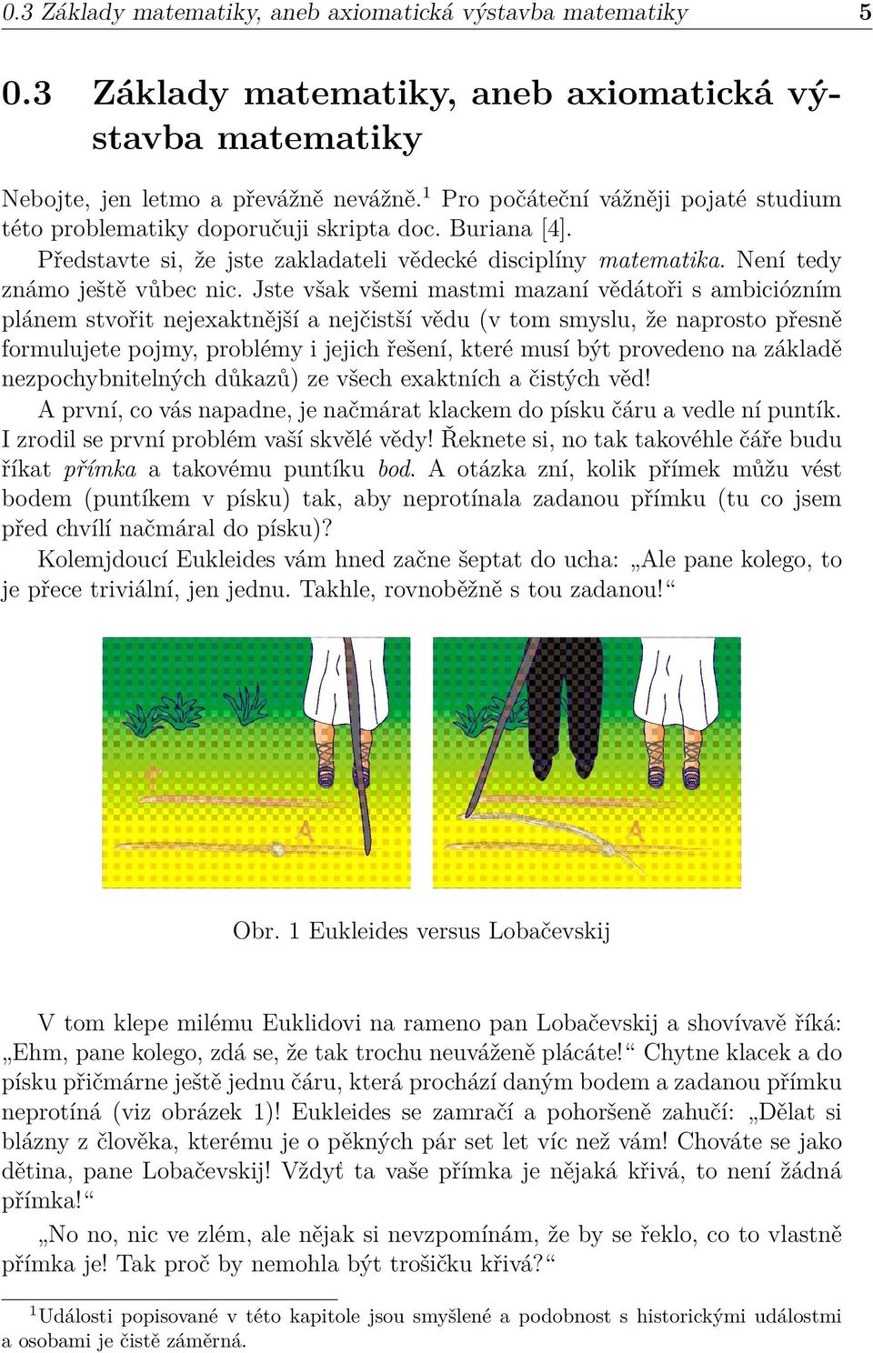 Jste však všemi mastmi mazaní vědátoři s ambiciózním plánem stvořit nejexaktnější a nejčistší vědu (v tom smyslu, že naprosto přesně formulujete pojmy, problémy i jejich řešení, které musí být