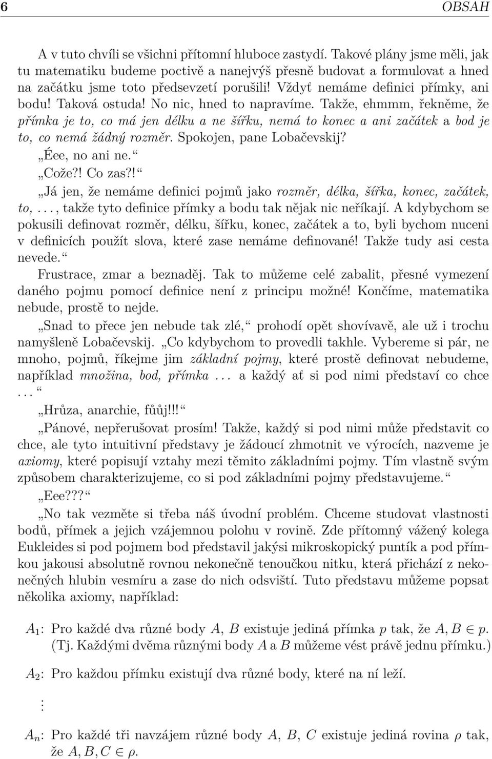 No nic, hned to napravíme. Takže, ehmmm, řekněme, že přímka je to, co má jen délku a ne šířku, nemá to konec a ani začátek a bod je to, co nemá žádný rozměr. Spokojen, pane Lobačevskij?