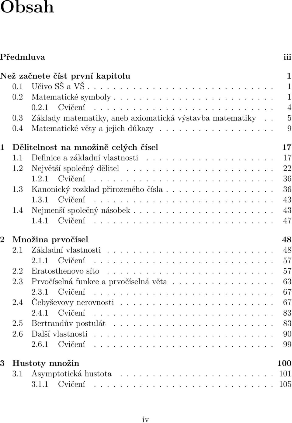 ...................... 22.2. Cvičení............................ 36.3 Kanonický rozklad přirozeného čísla................. 36.3. Cvičení............................ 43.4 Nejmenší společný násobek...................... 43.4. Cvičení............................ 47 2 Množina prvočísel 48 2.