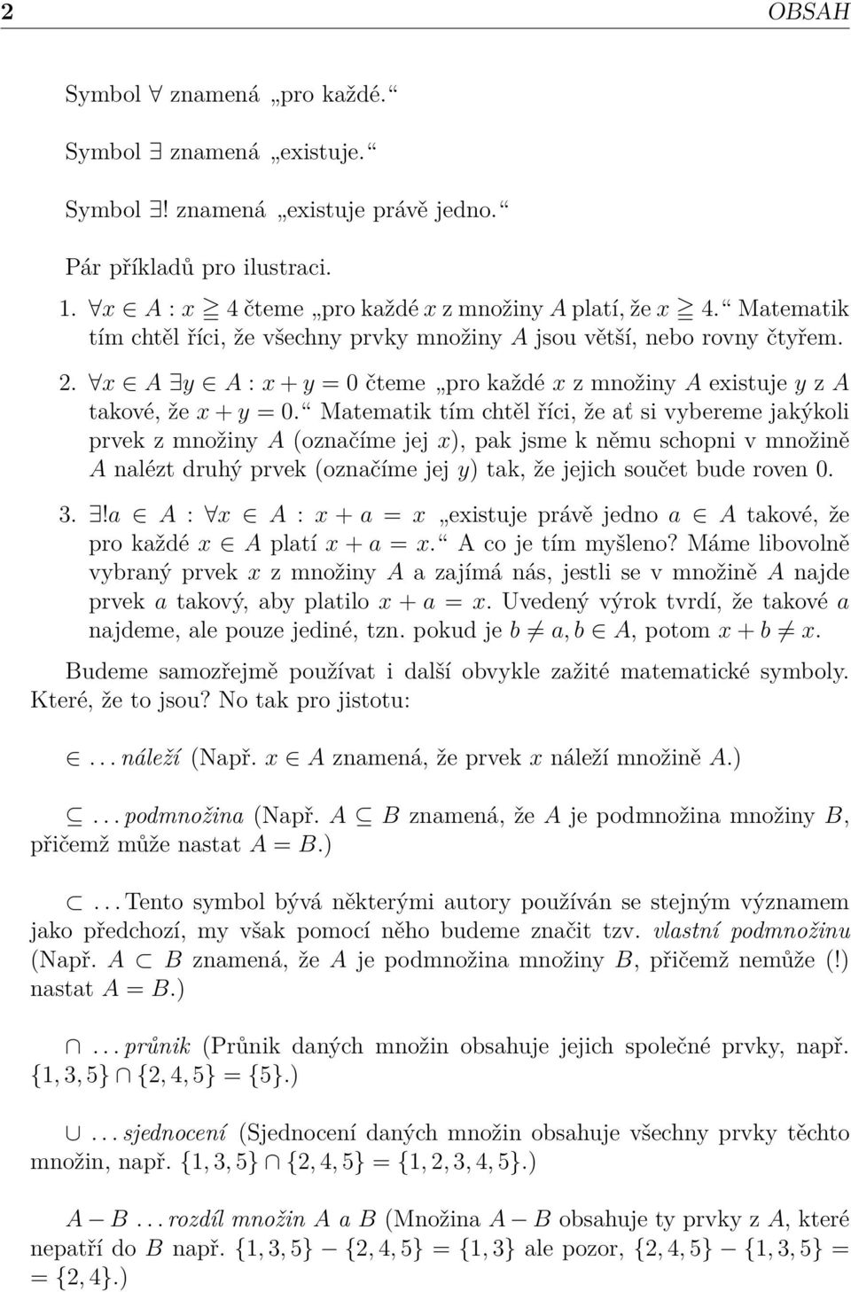 Matematik tím chtěl říci, že ať si vybereme jakýkoli prvek z množiny A (označíme jej x), pak jsme k němu schopni v množině A nalézt druhý prvek (označíme jej y) tak, že jejich součet bude roven 0. 3.