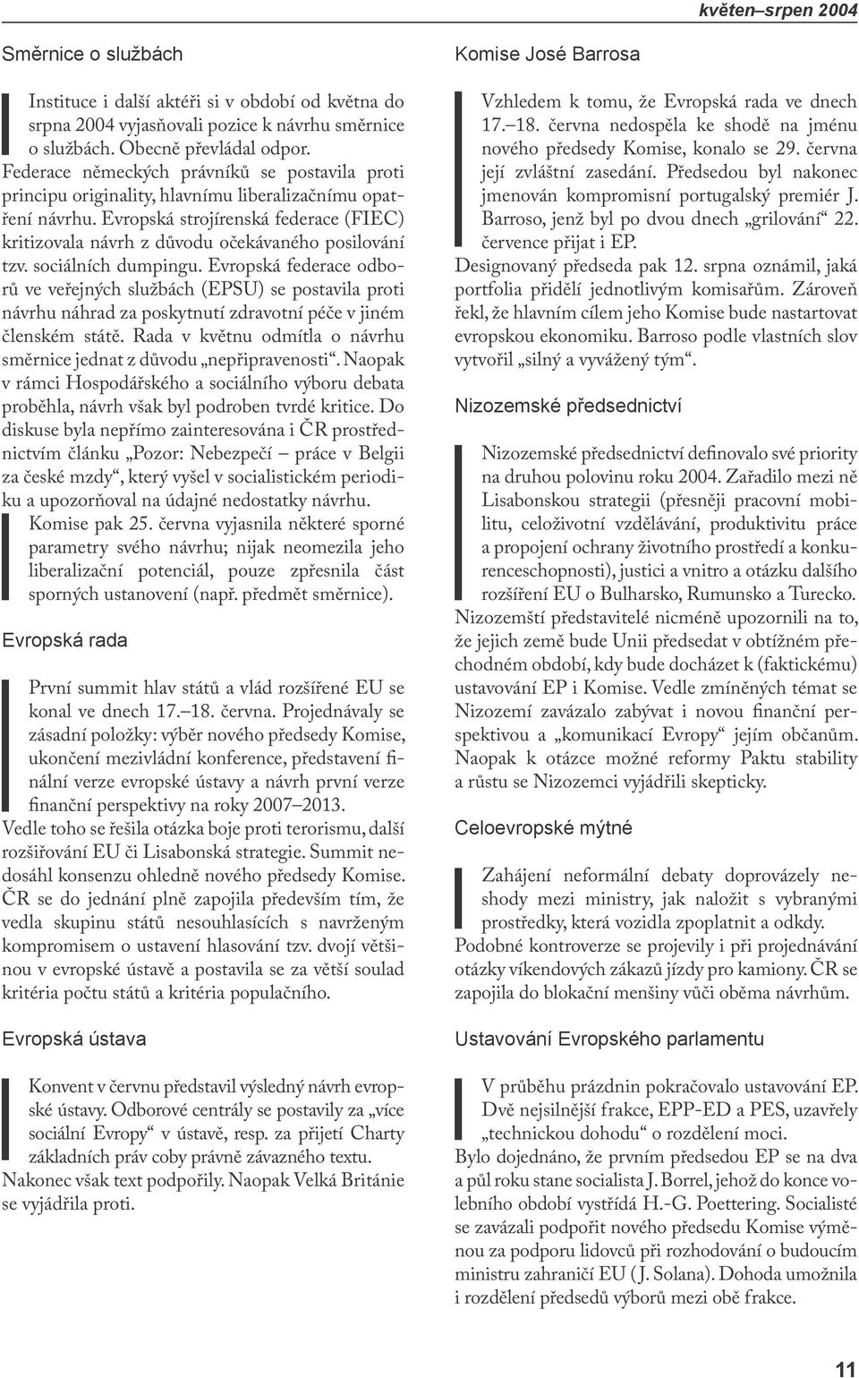 Evropská strojírenská federace (FIEC) kritizovala návrh z důvodu očekávaného posilování tzv. sociálních dumpingu.