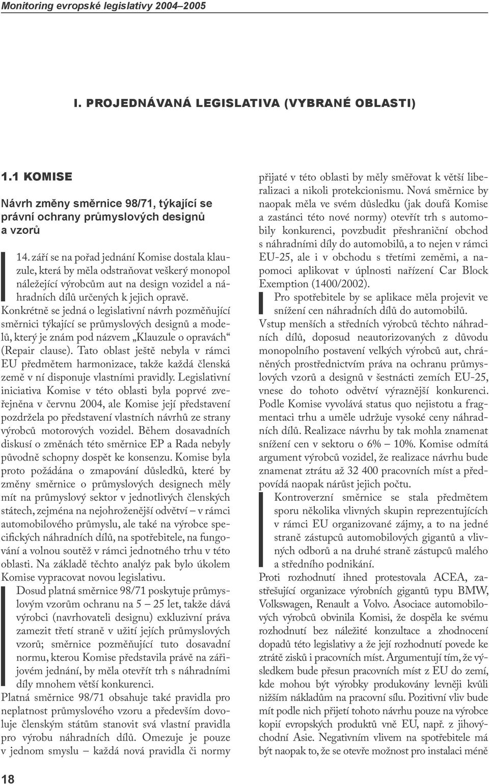 Konkrétně se jedná o legislativní návrh pozměňující směrnici týkající se průmyslových designů a modelů, který je znám pod názvem Klauzule o opravách (Repair clause).