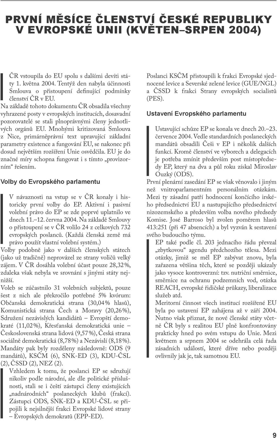 Na základě tohoto dokumentu ČR obsadila všechny vyhrazené posty v evropských institucích, dosavadní pozorovatelé se stali plnoprávnými členy jednotlivých orgánů EU.