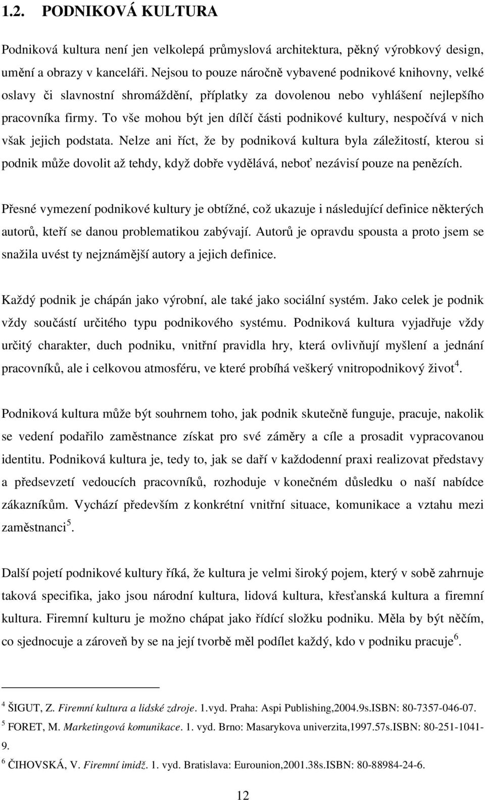 To vše mohou být jen dílčí části podnikové kultury, nespočívá v nich však jejich podstata.