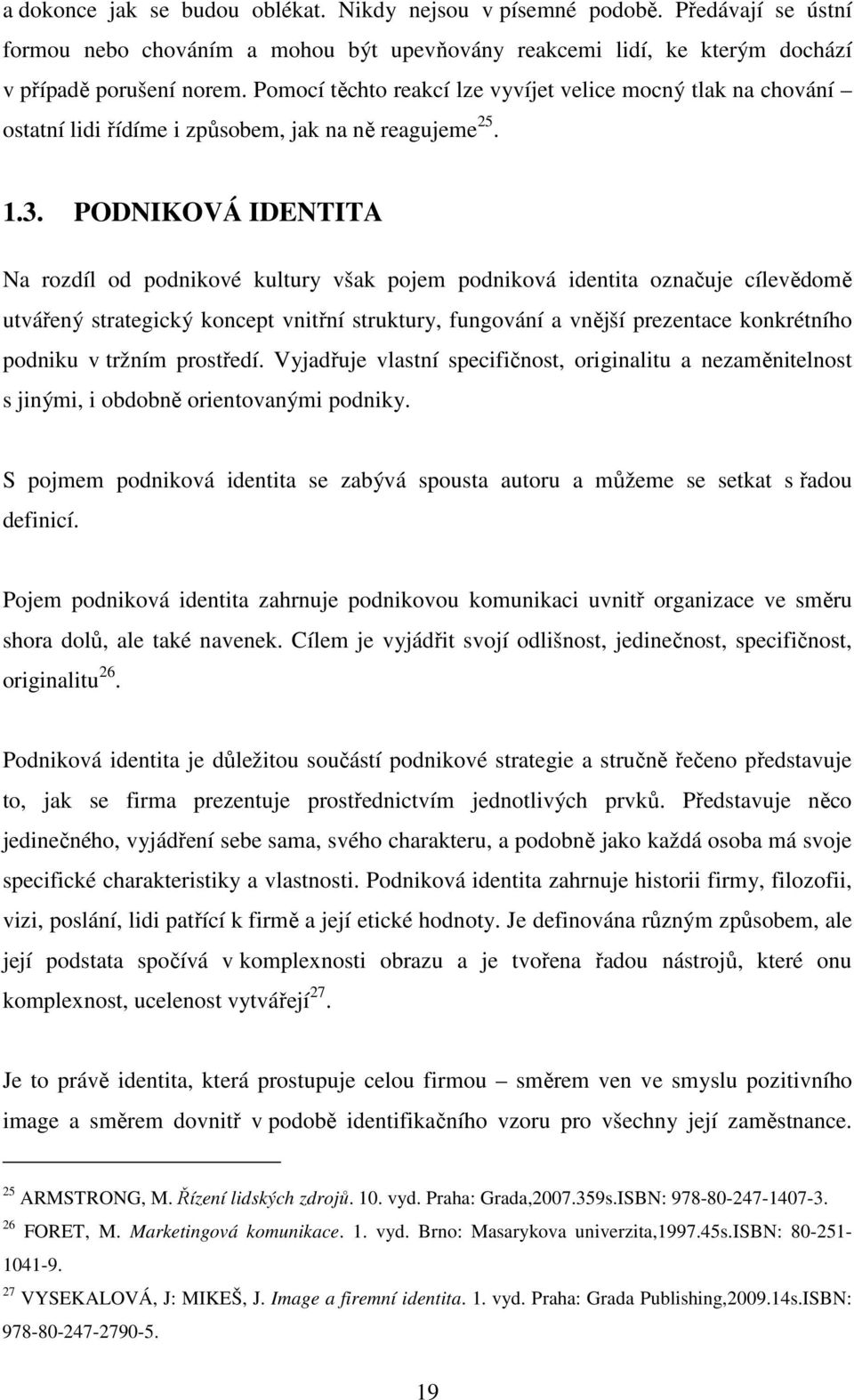 PODNIKOVÁ IDENTITA Na rozdíl od podnikové kultury však pojem podniková identita označuje cílevědomě utvářený strategický koncept vnitřní struktury, fungování a vnější prezentace konkrétního podniku v