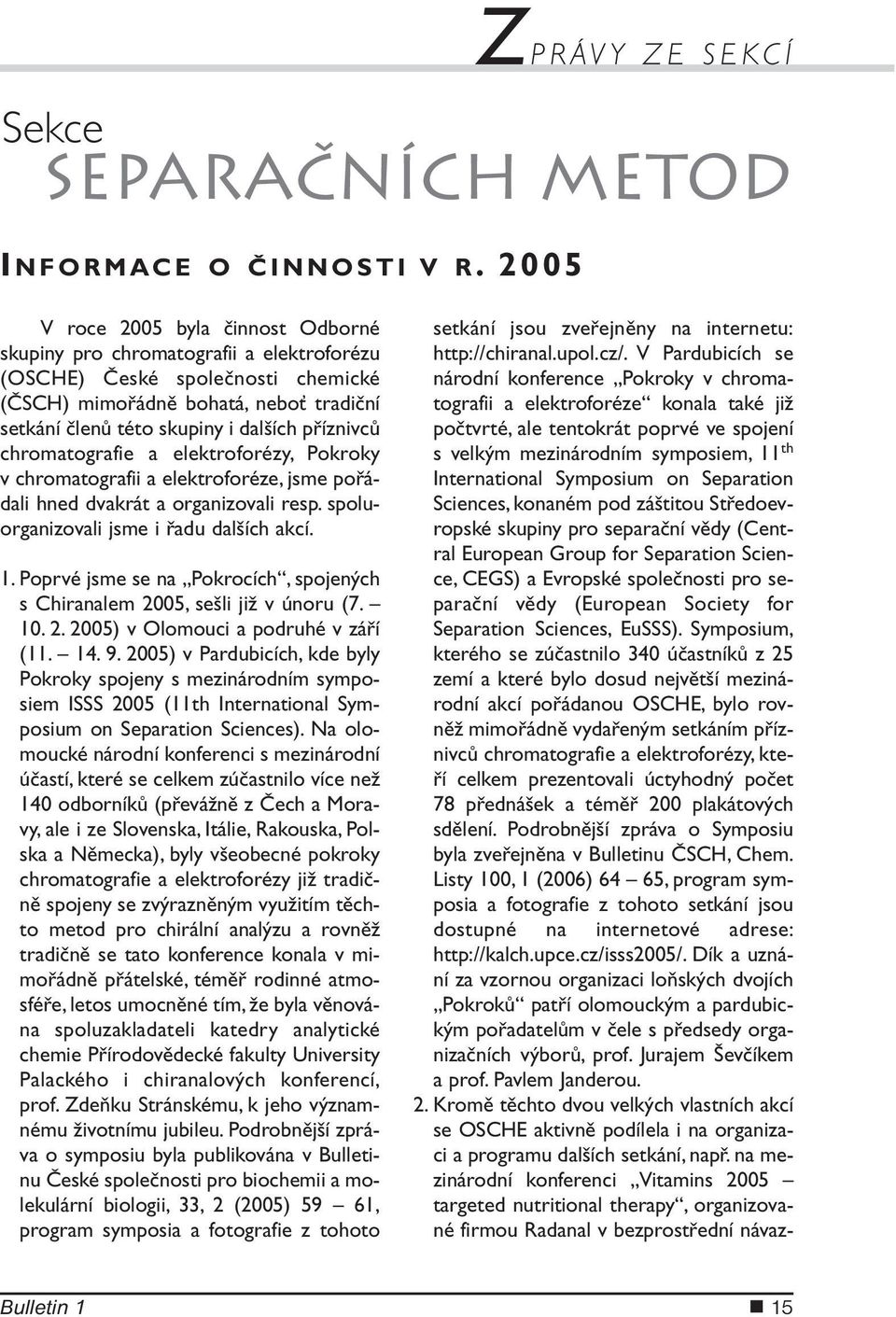 příznivců chromatografie a elektroforézy, Pokroky v chromatografii a elektroforéze, jsme pořádali hned dvakrát a organizovali resp. spoluorganizovali jsme i řadu dalších akcí. 1.